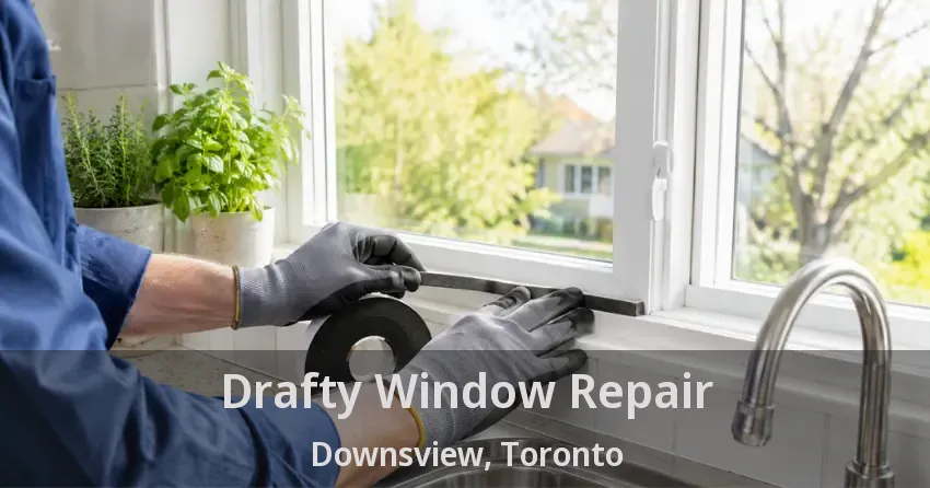 Drafty Window Repair Downsview, Toronto - ON